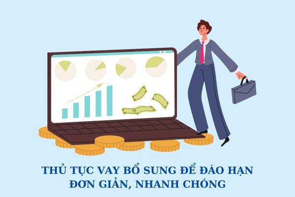 ​Thủ tục vay bổ sung để đáo hạn đơn giản, nhanh chóng